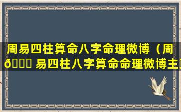 周易四柱算命八字命理微博（周 💐 易四柱八字算命命理微博主页）